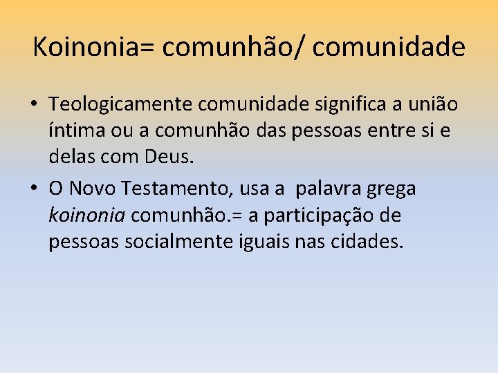 Koinonia= comunhão/ comunidade • Teologicamente comunidade significa a união íntima ou a comunhão das