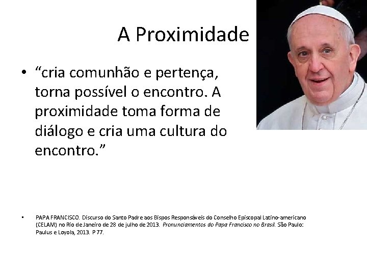 A Proximidade • “cria comunhão e pertença, torna possível o encontro. A proximidade toma