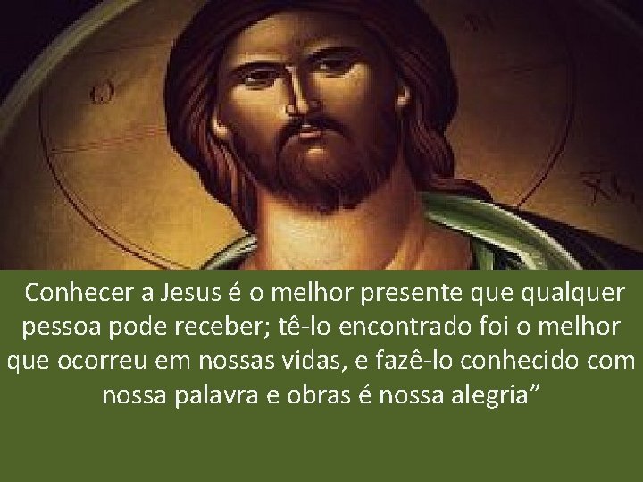 Conhecer a Jesus é o melhor presente qualquer pessoa pode receber; tê-lo encontrado foi