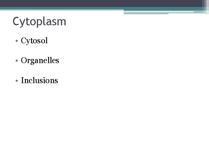 Cytoplasm • Cytosol • Organelles • Inclusions 