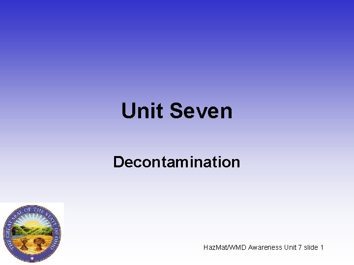 Unit Seven Decontamination Haz. Mat/WMD Awareness Unit 7 slide 1 