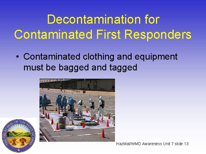 Decontamination for Contaminated First Responders • Contaminated clothing and equipment must be bagged and