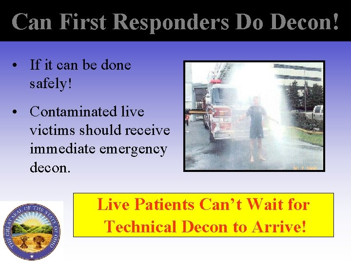 Can First Responders Do Decon! • If it can be done safely! • Contaminated