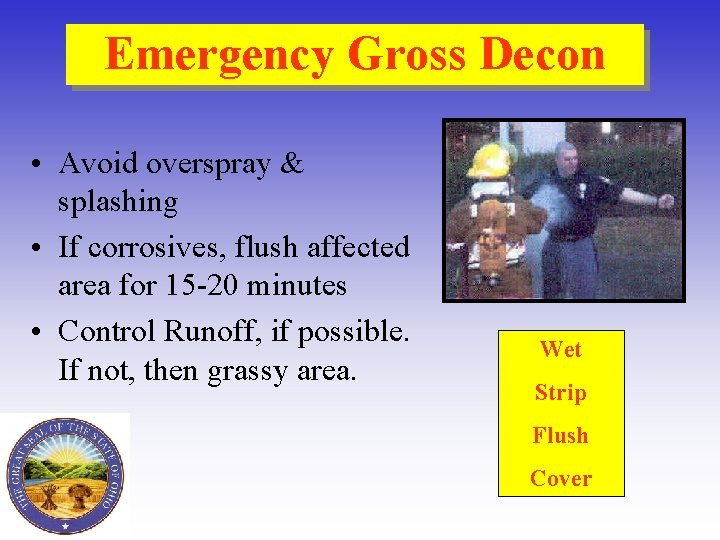 Emergency Gross Decon • Avoid overspray & splashing • If corrosives, flush affected area