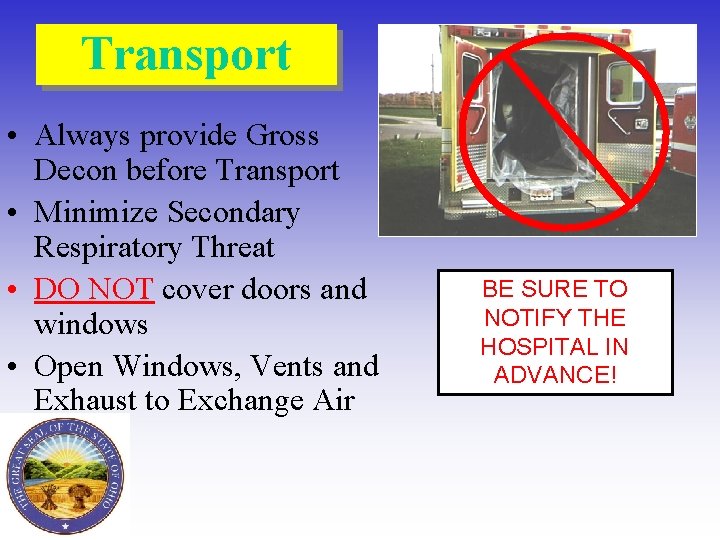 Transport • Always provide Gross Decon before Transport • Minimize Secondary Respiratory Threat •