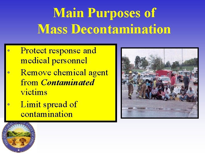 Main Purposes of Mass Decontamination • • • Protect response and medical personnel Remove