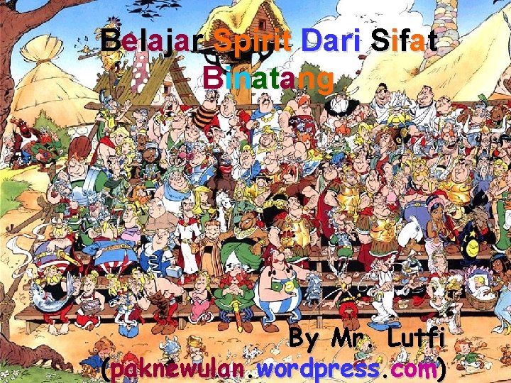 Belajar Spirit Dari Sifat Binatang By Mr. Lutfi (paknewulan. wordpress. com) 