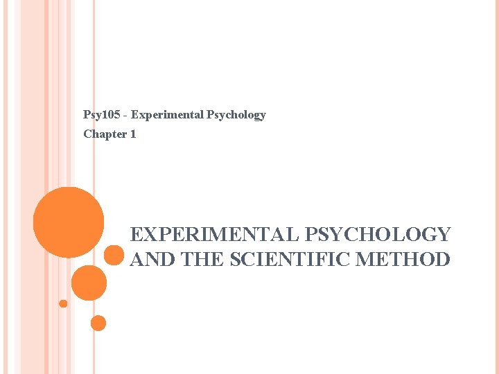 Psy 105 - Experimental Psychology Chapter 1 EXPERIMENTAL PSYCHOLOGY AND THE SCIENTIFIC METHOD 