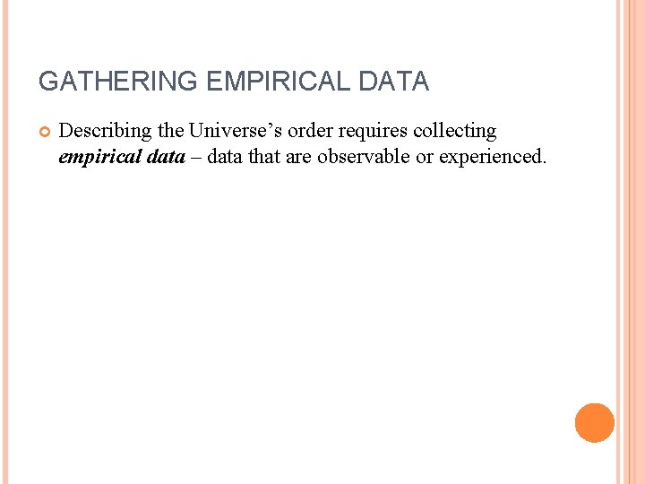 GATHERING EMPIRICAL DATA Describing the Universe’s order requires collecting empirical data – data that