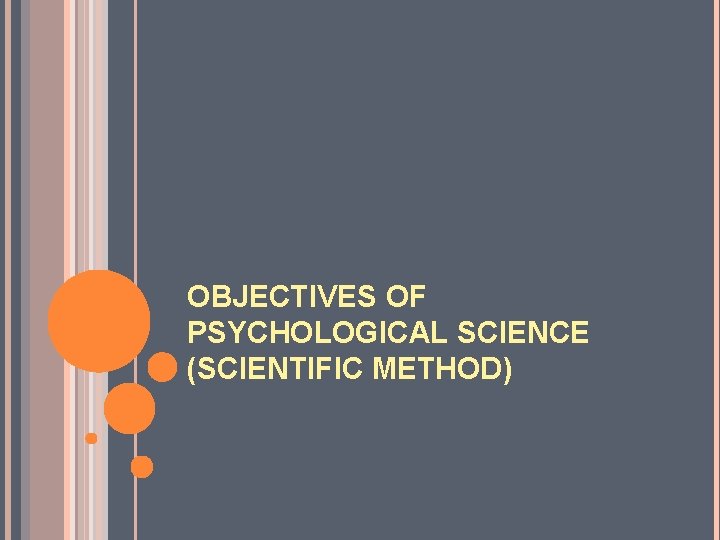 OBJECTIVES OF PSYCHOLOGICAL SCIENCE (SCIENTIFIC METHOD) 
