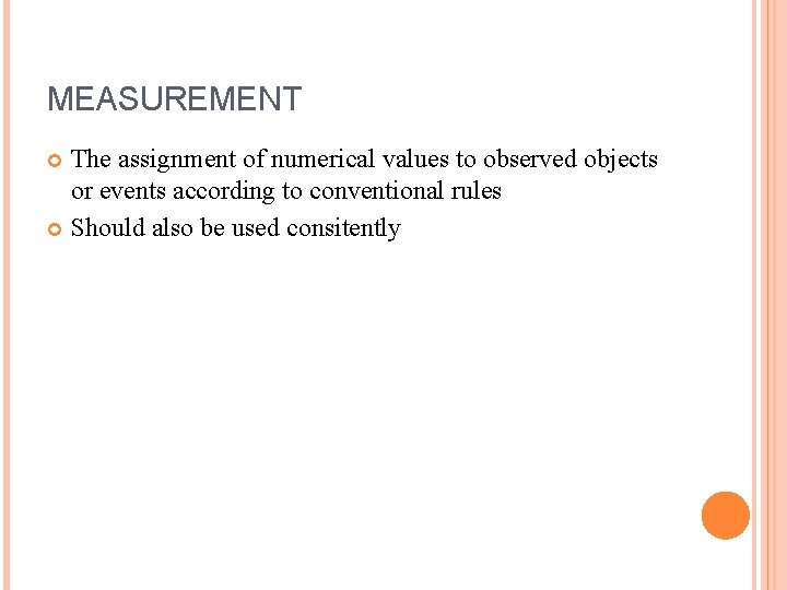 MEASUREMENT The assignment of numerical values to observed objects or events according to conventional