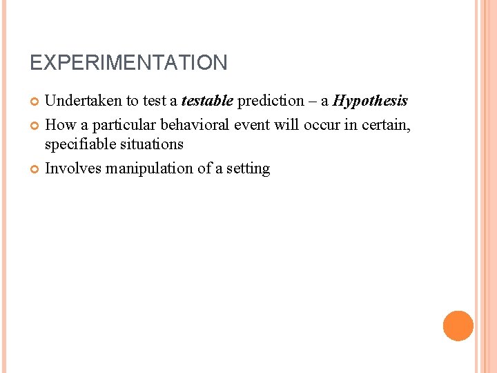 EXPERIMENTATION Undertaken to test a testable prediction – a Hypothesis How a particular behavioral