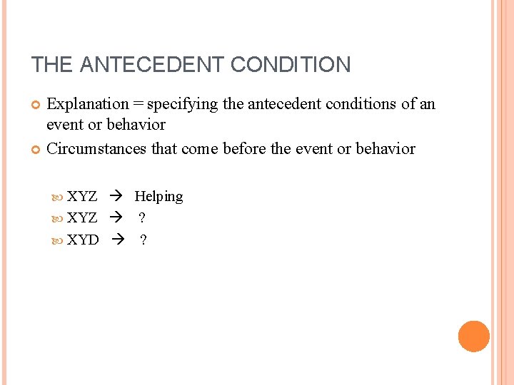 THE ANTECEDENT CONDITION Explanation = specifying the antecedent conditions of an event or behavior