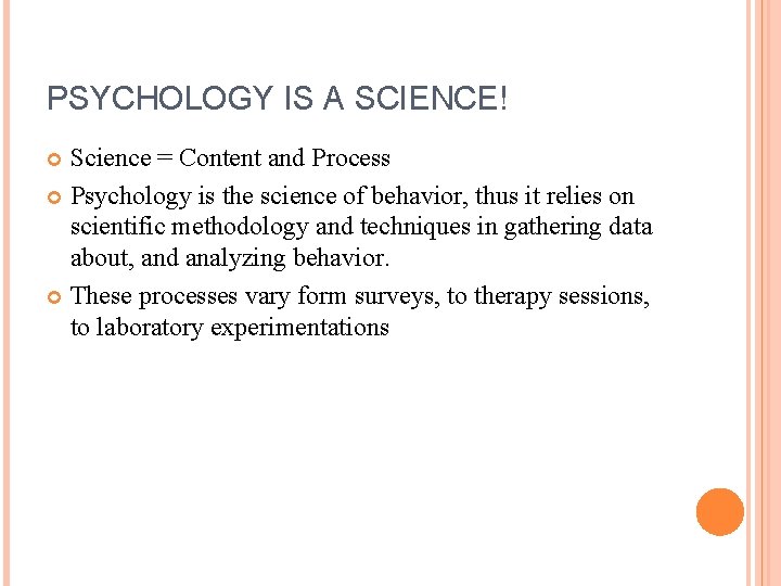 PSYCHOLOGY IS A SCIENCE! Science = Content and Process Psychology is the science of