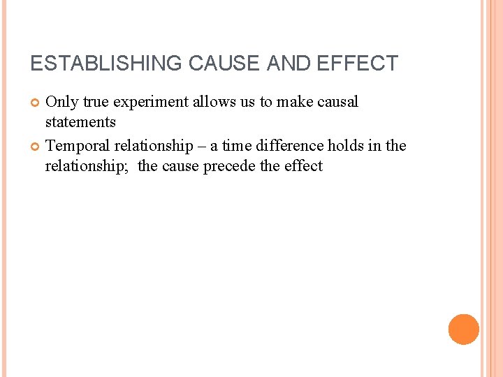 ESTABLISHING CAUSE AND EFFECT Only true experiment allows us to make causal statements Temporal