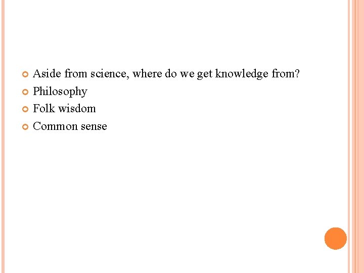 Aside from science, where do we get knowledge from? Philosophy Folk wisdom Common sense