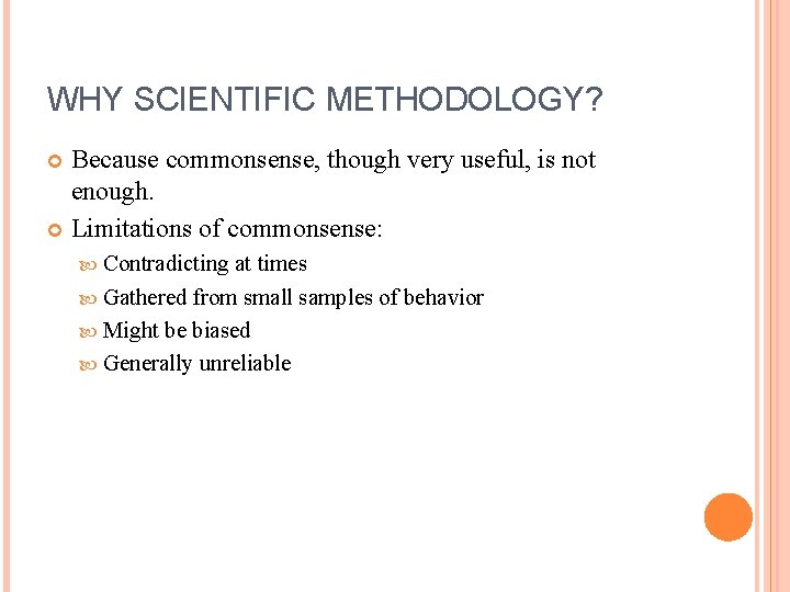 WHY SCIENTIFIC METHODOLOGY? Because commonsense, though very useful, is not enough. Limitations of commonsense: