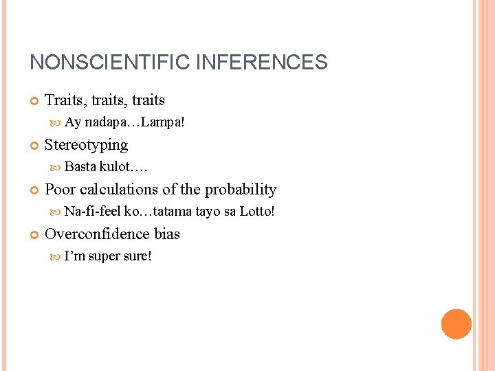 NONSCIENTIFIC INFERENCES Traits, traits Ay nadapa…Lampa! Stereotyping Basta kulot…. Poor calculations of the probability