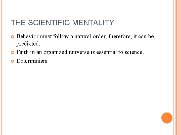 THE SCIENTIFIC MENTALITY Behavior must follow a natural order; therefore, it can be predicted.