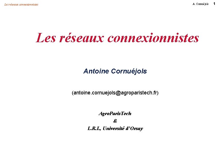 A. Cornuéjols Les réseaux connexionnistes Antoine Cornuéjols (antoine. cornuejols@agroparistech. fr) Agro. Paris. Tech &