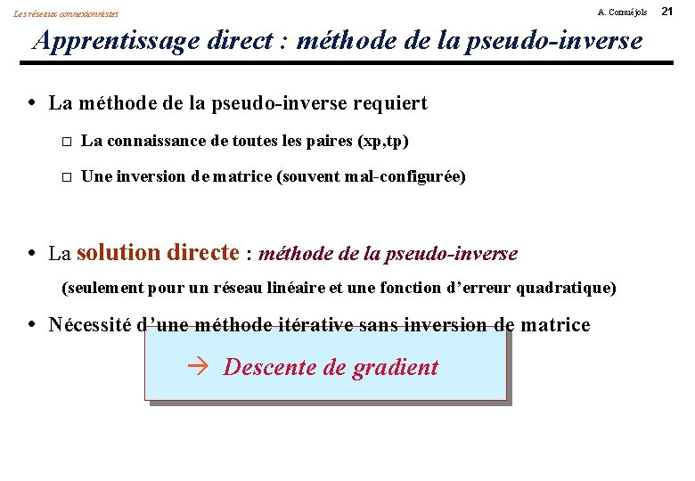 A. Cornuéjols Les réseaux connexionnistes Apprentissage direct : méthode de la pseudo-inverse • La