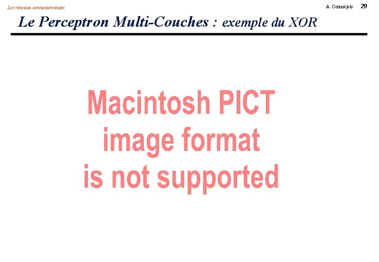 Les réseaux connexionnistes Le Perceptron Multi-Couches : exemple du XOR A. Cornuéjols 29 