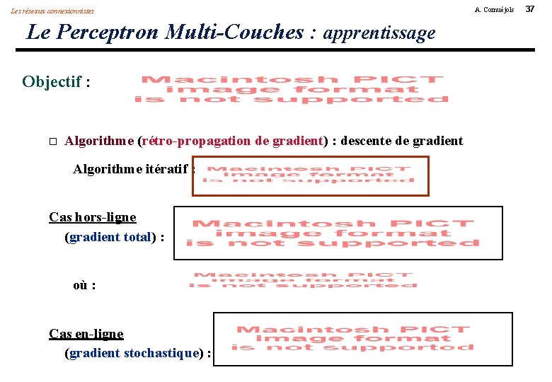 Les réseaux connexionnistes Le Perceptron Multi-Couches : apprentissage Objectif : Algorithme (rétro-propagation de gradient)