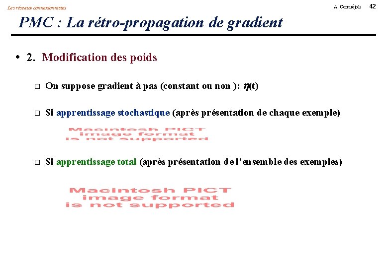 Les réseaux connexionnistes A. Cornuéjols PMC : La rétro-propagation de gradient • 2. Modification