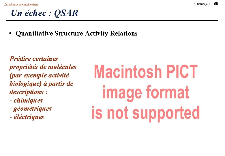 Les réseaux connexionnistes Un échec : QSAR • Quantitative Structure Activity Relations Prédire certaines