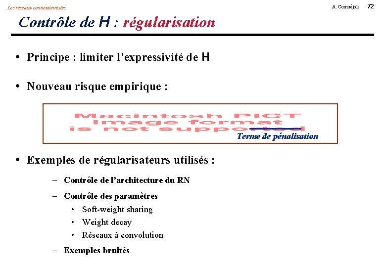 A. Cornuéjols Les réseaux connexionnistes Contrôle de H : régularisation • Principe : limiter