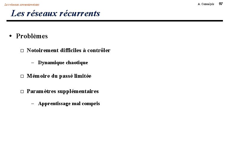 Les réseaux connexionnistes Les réseaux récurrents • Problèmes Notoirement difficiles à contrôler – Dynamique