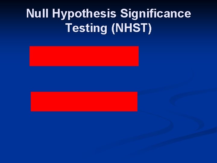 Null Hypothesis Significance Testing (NHST) 