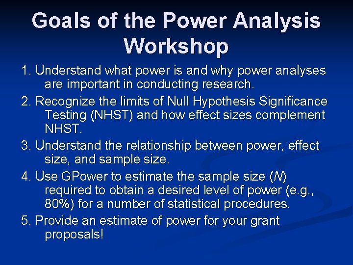Goals of the Power Analysis Workshop 1. Understand what power is and why power