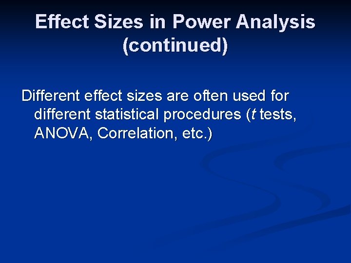Effect Sizes in Power Analysis (continued) Different effect sizes are often used for different