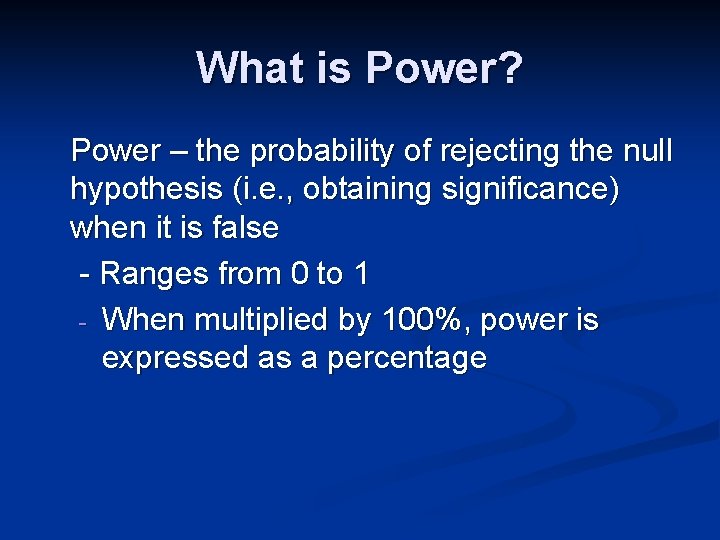 What is Power? Power – the probability of rejecting the null hypothesis (i. e.