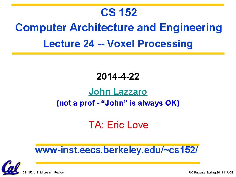 CS 152 Computer Architecture and Engineering Lecture 24 -- Voxel Processing 2014 -4 -22