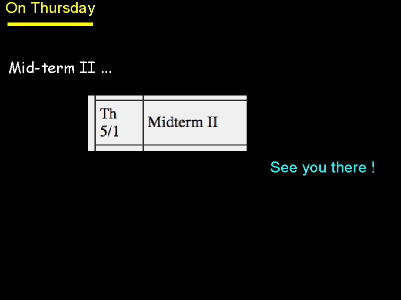 On Thursday Mid-term II. . . See you there ! 