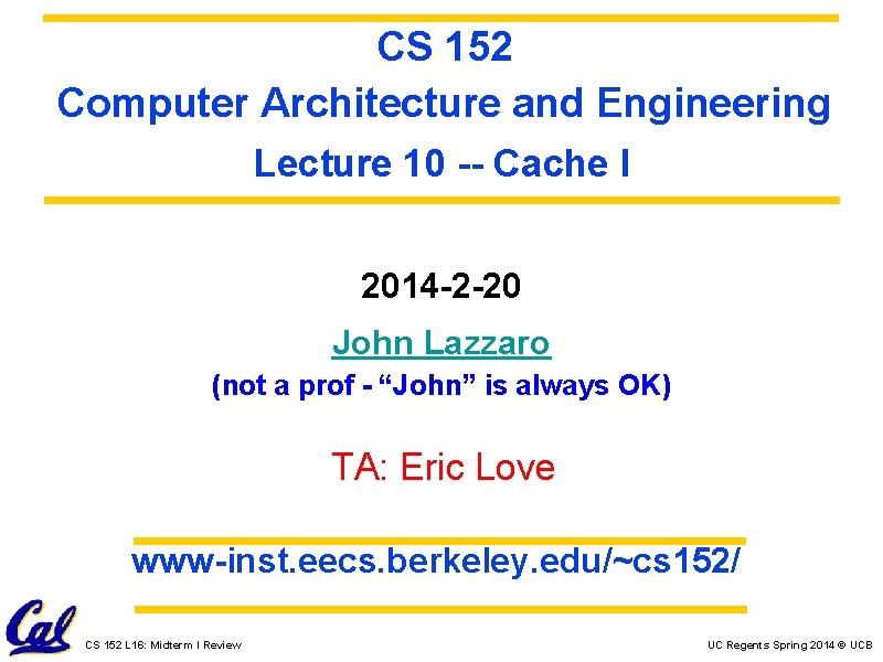 CS 152 Computer Architecture and Engineering Lecture 10 -- Cache I 2014 -2 -20