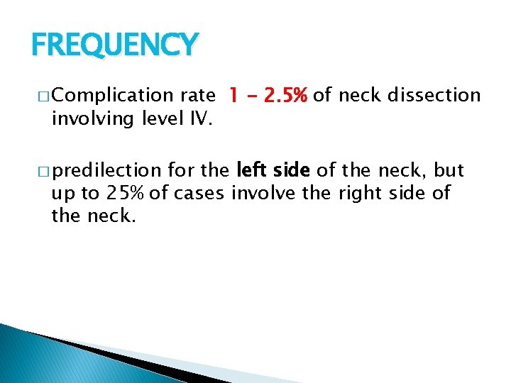 FREQUENCY � Complication rate 1 - 2. 5% of neck dissection involving level IV.