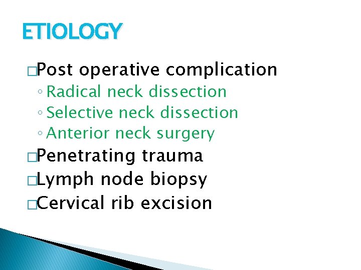 ETIOLOGY �Post operative complication ◦ Radical neck dissection ◦ Selective neck dissection ◦ Anterior