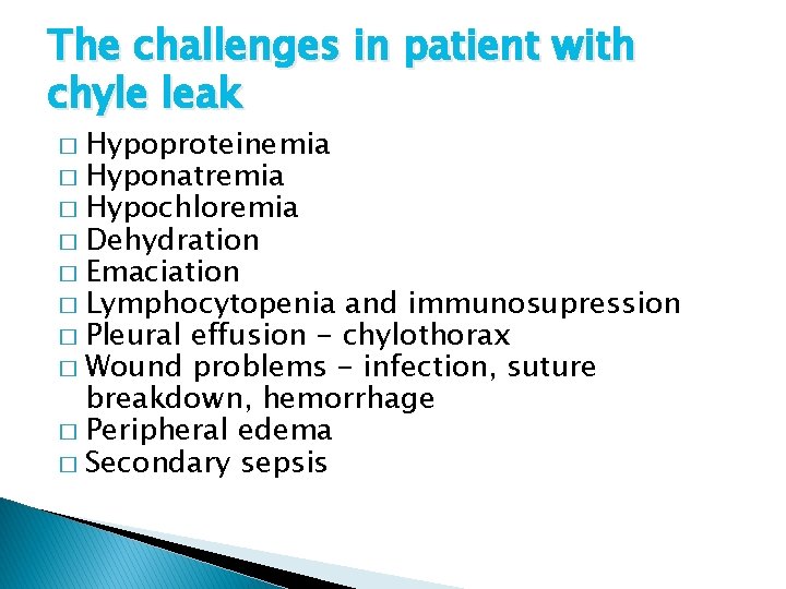 The challenges in patient with chyle leak Hypoproteinemia � Hyponatremia � Hypochloremia � Dehydration