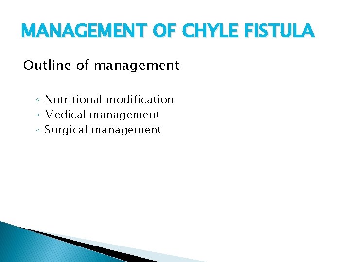 MANAGEMENT OF CHYLE FISTULA Outline of management ◦ Nutritional modification ◦ Medical management ◦