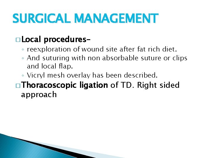 SURGICAL MANAGEMENT � Local procedures– ◦ reexploration of wound site after fat rich diet.