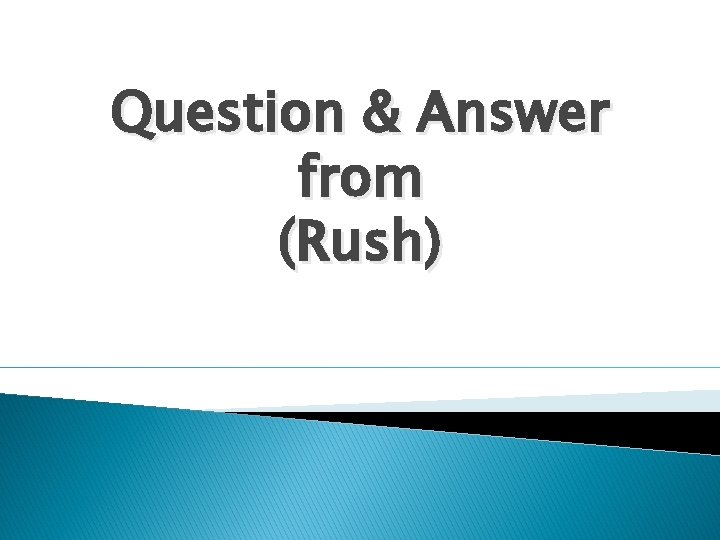 Question & Answer from (Rush) 