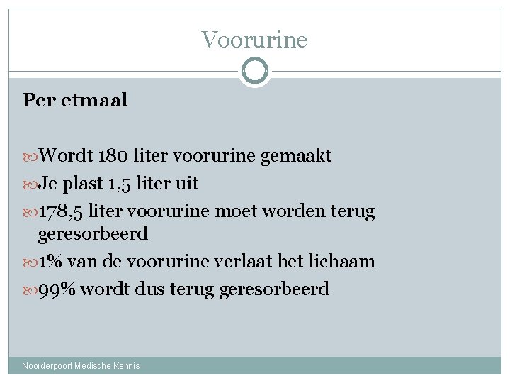 Voorurine Per etmaal Wordt 180 liter voorurine gemaakt Je plast 1, 5 liter uit