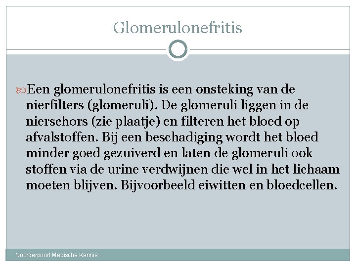 Glomerulonefritis Een glomerulonefritis is een onsteking van de nierfilters (glomeruli). De glomeruli liggen in