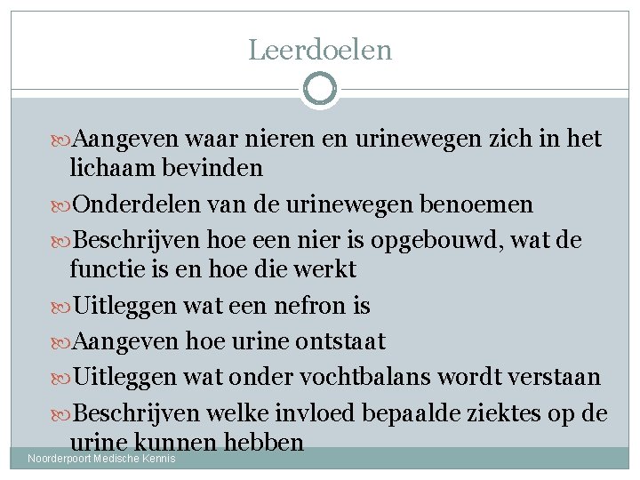 Leerdoelen Aangeven waar nieren en urinewegen zich in het lichaam bevinden Onderdelen van de