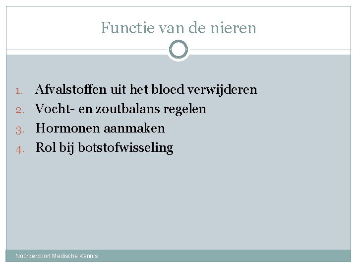 Functie van de nieren Afvalstoffen uit het bloed verwijderen 2. Vocht- en zoutbalans regelen