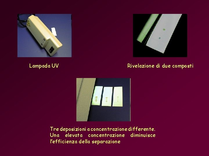 Lampada UV Rivelazione di due composti Tre deposizioni a concentrazione differente. Una elevata concentrazione