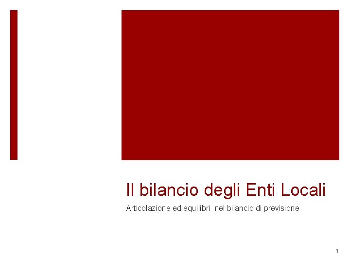 Il bilancio degli Enti Locali Articolazione ed equilibri nel bilancio di previsione 1 